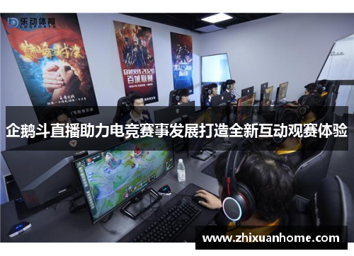 企鹅斗直播助力电竞赛事发展打造全新互动观赛体验