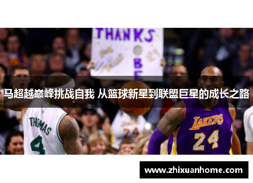 马超越巅峰挑战自我 从篮球新星到联盟巨星的成长之路